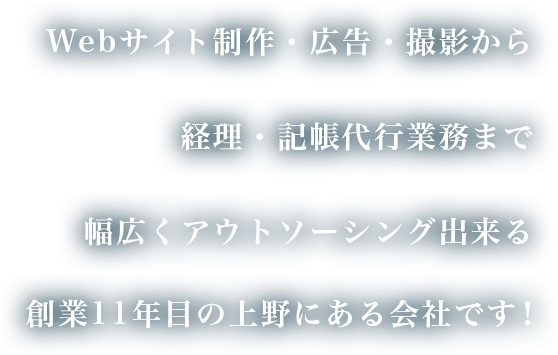Webサイト制作・広告・撮影から経理・記帳代行業務まで幅広くアウトソーシング出来る創業11年目の上野にある会社です！